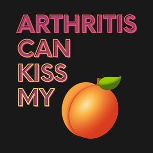 Arthritis Can Kiss My... T-Shirt