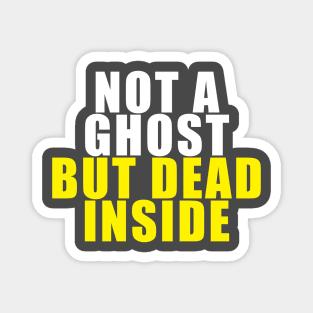 Not A Ghost, But Dead Inside Magnet