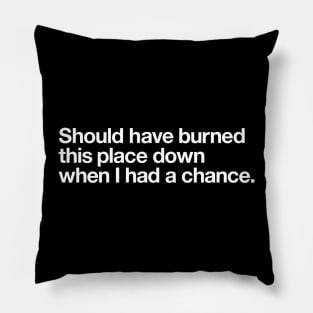 Should have burned this place down Pillow