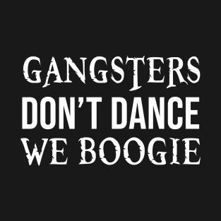 Gangsters dont dance we boogie T-Shirt