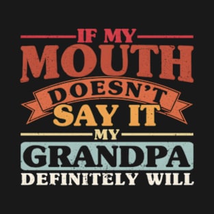 If My Mouth Doesn'T Say It My Grandpa Will Grand T-Shirt