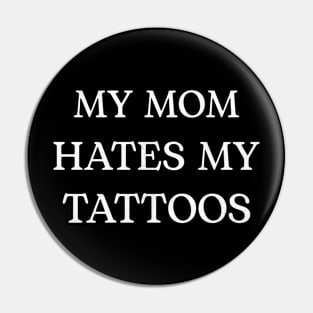 MY MOM HATES MY TATTOOS Pin