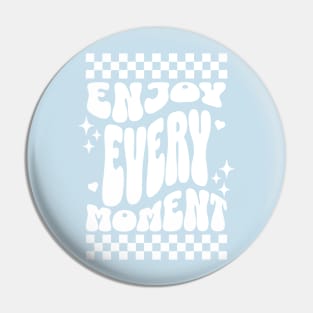 Enjoy every moment Pin