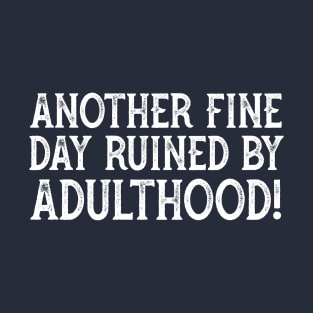 Another Fine Day Ruined By Adulthood T-Shirt