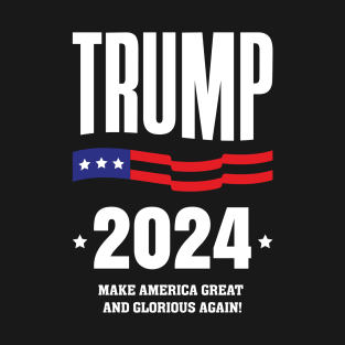 Trump 2024 - Great and Glorious Again! - Election - American Flag - President - Republican Conservative T-Shirt