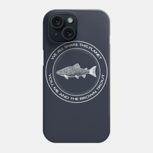 Brown Trout - We All Share This Planet - dark colors Phone Case