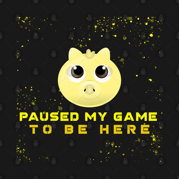 I Paused My Game To Be Here by AbsurdStore