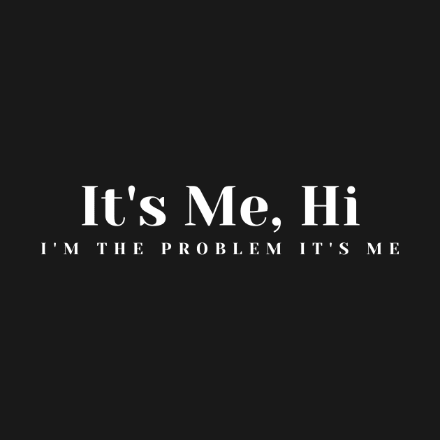 It's Me Hi, I'm The Problem It's Me by Shirts By AL