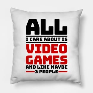 All I care about are video games and like maybe 3 people Pillow