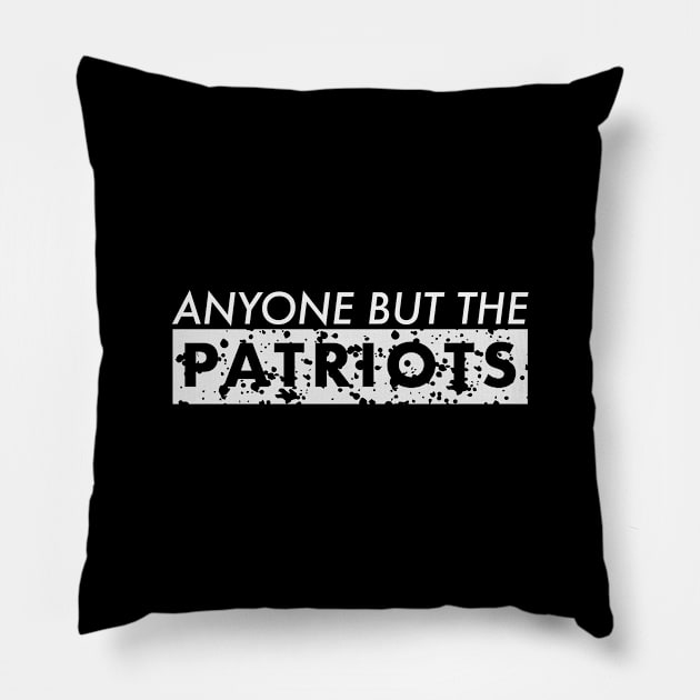 ANTI NEW ENGLAND FOOTBALL - ANYONE BUT THE PATRIOTS Pillow by yayo99