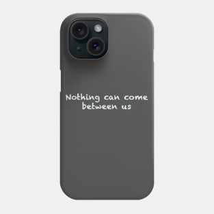 Nothing can come between us Phone Case