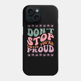 Don't Stop Until You're Proud Phone Case