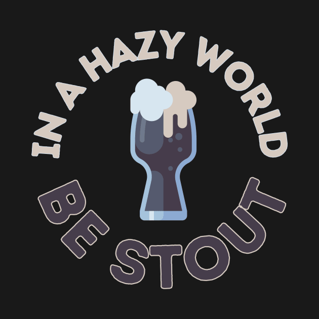 In a hazy (IPA) world, be stout! by Randy Handsome