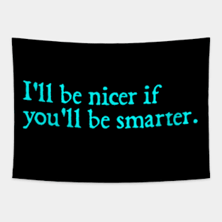 I'll be nicer if you'll be smarter. Tapestry