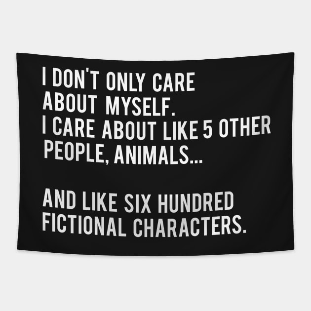 I Don't Only Care About Myself. I Care About Like 5 Other People, Animals And Like Six Hundred Fictional Characters - Black Tapestry by MoviesAndOthers