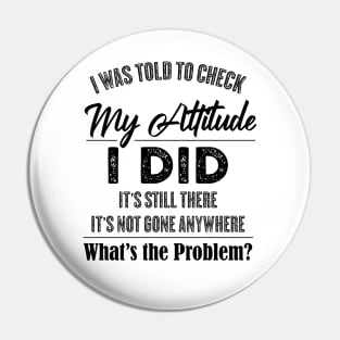 Funny Saying - I Was Told To Check My Attitude Pin