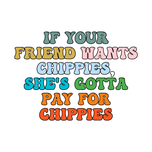 If your friend wants chippies, she's gotta pay for chippies by JUST PINK