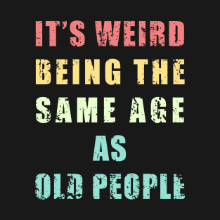 It's Weird Being The Same Age As Old People retro vintage cool design T-Shirt