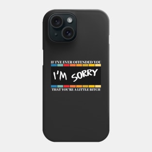 If I've Ever Offended You I'm Sorry That You're a Little Bitch Phone Case