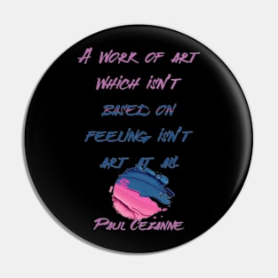 A work of art which isn’t based on feeling isn’t art at all,Paul Cézanne Pin