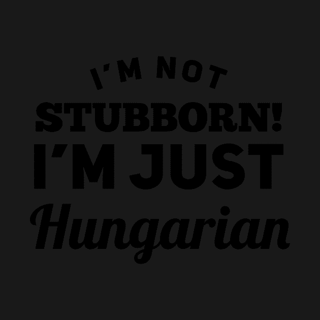 I_m Not Stubborn I_m Just Hungarian T shirt by TeeLovely