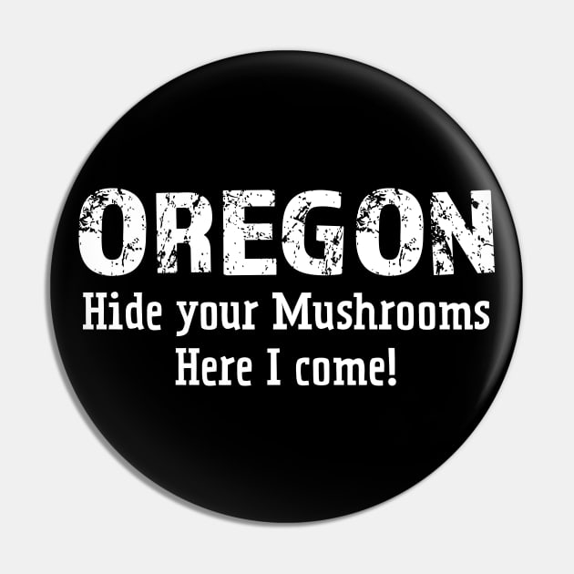 Oregon hide your mushrooms here I come white Pin by Think Beyond Color