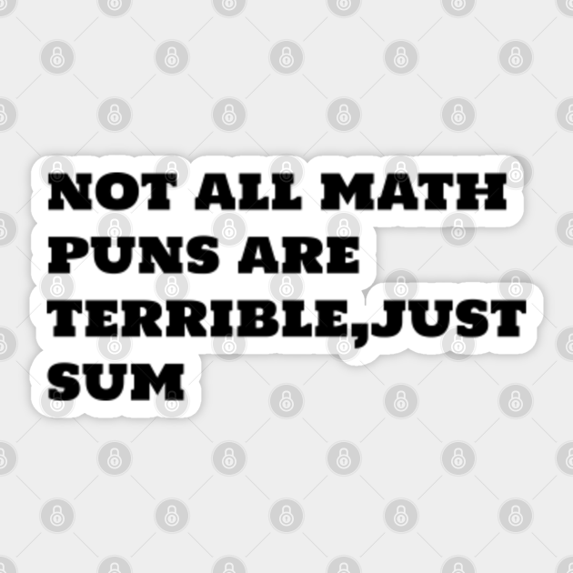 not all math puns are terrible just sum - Not All Math Puns Are Terrible Just Sum - Sticker