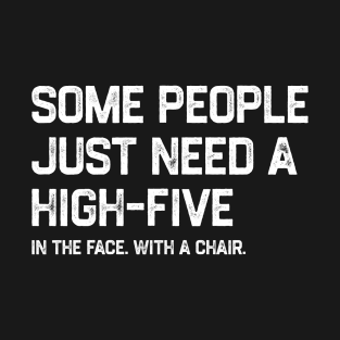 Some People Just Need A High-Five Sarcastic T-Shirt