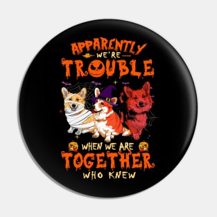 Apparently We're Trouble When We Are Together tshirt  Corgi Halloween T-Shirt Pin