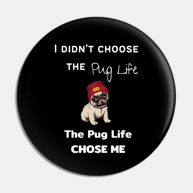 Pug Lover - I Didn't Choose the Pug Life, The Pug Life Chose Me Pin by Maful