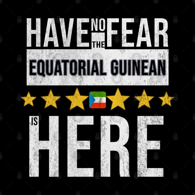 Have No Fear The Equatorial Guinean Is Here - Gift for Equatorial Guinean From Equatorial Guinea by Country Flags