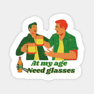 At My Age I Need Glasses Magnet