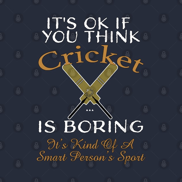 It's OK If You Think Cricket Is Boring, It's A Smart Person's Sport by Souvenir T-Shirts