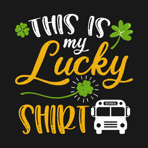 School bus Driver This is My Lucky Shirt St Patrick's Day by maximel19722