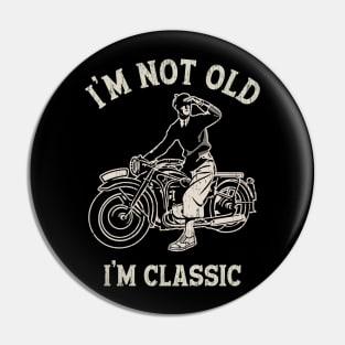 I'M NOT OLD I'M CLASSIC Pin