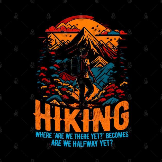 Hiking: Where "Are we there yet?" becomes "Are we halfway yet?" Funny by T-shirt US