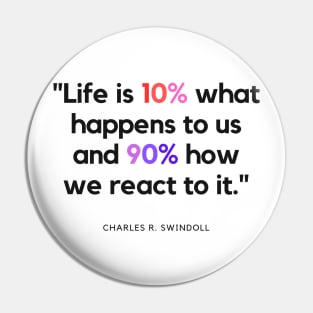 "Life is 10% what happens to us and 90% how we react to it." - Charles R. Swindoll Inspirational Quote Pin