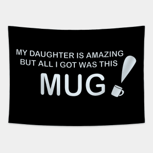 My Daughter is Amazing and all I got was this Mug Tapestry