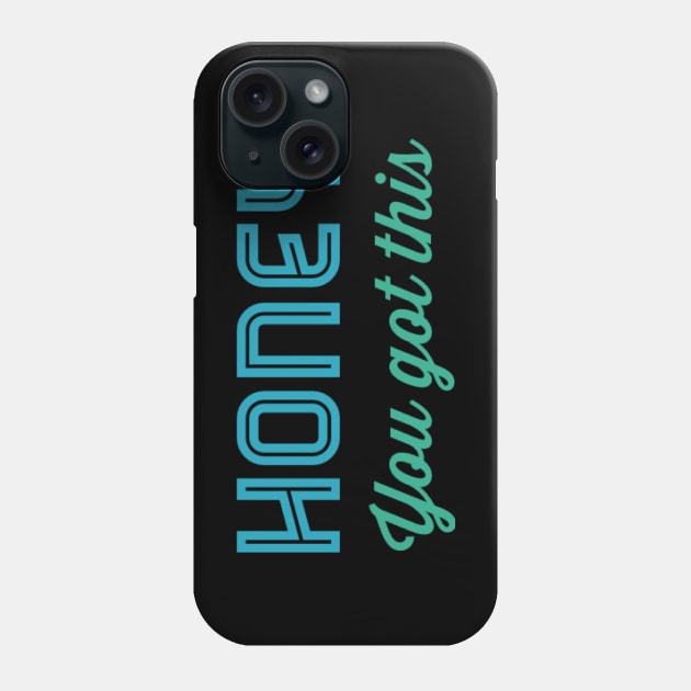 Honey You Got This Phone Case by BoogieCreates