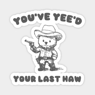 You Have Yeed Your Last Haw Shirt, Funny Cowboy Bear Meme Magnet