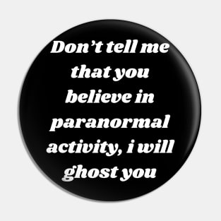 Don't tell me that you believe in paranormal activity, I will ghost you Pin