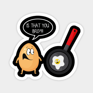 Is That You Bro Funny Egg Omelet T-shirt Gift Magnet