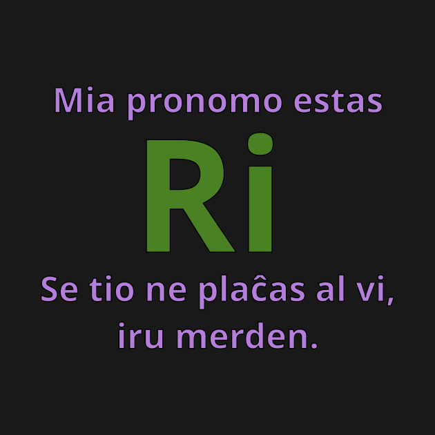 Mia pronomo estas ri. Se tio ne plaĉas al vi, iru merden. by dikleyt