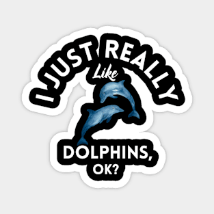 I Just Really Like Dolphins Ok Magnet