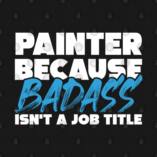 Painter because badass isn't a job title. Suitable presents for him and her by SerenityByAlex