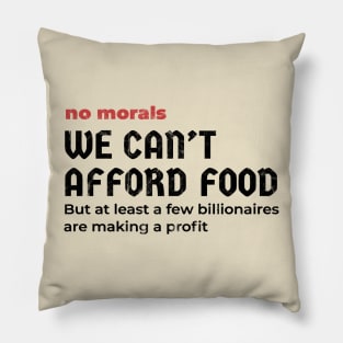We can't afford food  - no morals Pillow