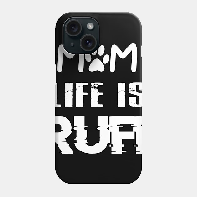 Mother's Day Gift Dog Mom Life is Ruff Pet Lover Shirt Phone Case by designready4you