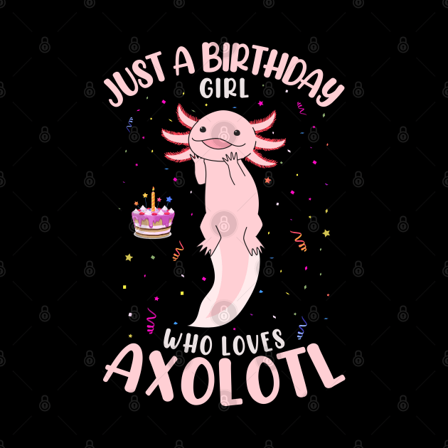 Pet Axolotl Fish Just A Birth day Girl Who Loves Axolotl by Msafi