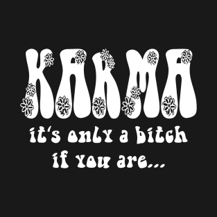 Karma I'ts Only A B.. If You Are T-Shirt