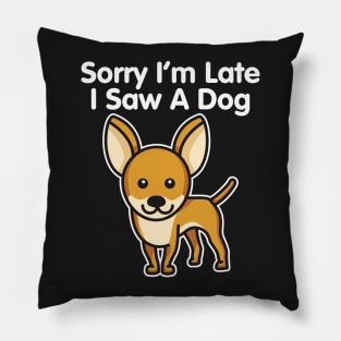 Chihuahua Sorry I'm Late I Saw A Dog design Pillow